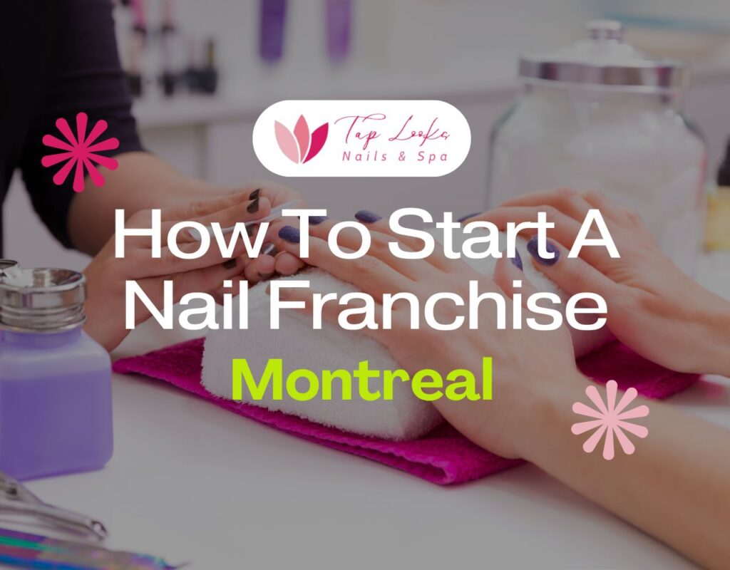 How To Start A Nail Franchise In Montreal